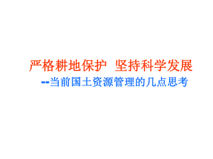 严格耕地保护-坚持科学发展-当前国土资源管理的几点思考-PPT精品课件.ppt