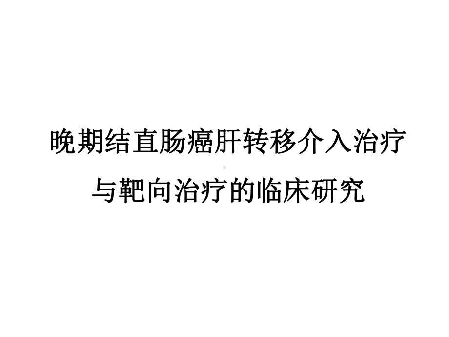 晚期结直肠癌肝转移的肝动脉化疗与靶向治疗的临床研究课件.pptx_第1页