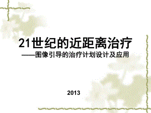 21世纪的近距离治疗—图像引导的治疗计划设计及应用.ppt