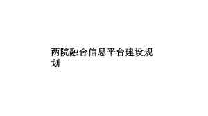 两院融合医院信息平台建设整体规划方案.pptx