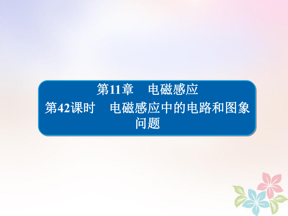 物理一轮复习第11章电磁感应42电磁感应中的电路和图象问题课件.ppt_第1页