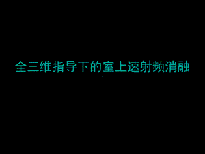 全三维指导下的室上速消融课件.pptx