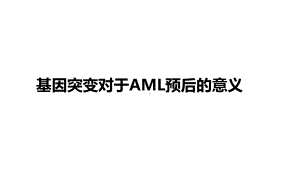 基因突变对于AML预后的意义课件.pptx