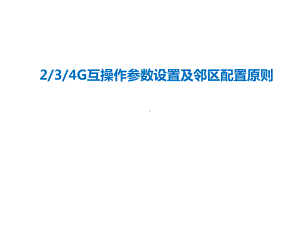 （LTE基础）LTE2-3-4G互操作参数设置及邻区配置原则课件.ppt