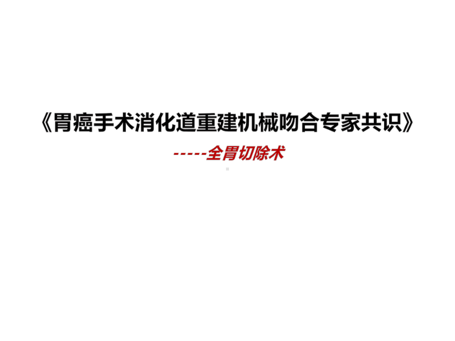 《胃癌手术消化道重建机械吻合专家共识》-全胃课件.pptx_第1页