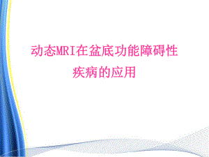 新技术-动态MRI在盆底功能性疾病的应用课件.ppt