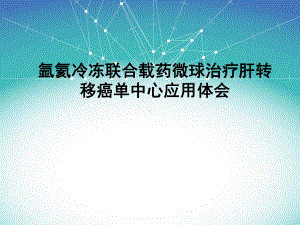 载药微球联合冷冻治疗肝转移癌单中心病例分享课件.pptx