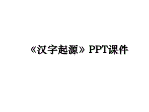 《汉字起源》PPT课件.ppt