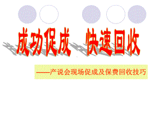 保险公司产说会现场促成及保费回收技巧话术分享培训模板课件演示文档幻灯片资料.ppt