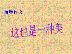 命题作文“这也是一种美”分析课件.ppt