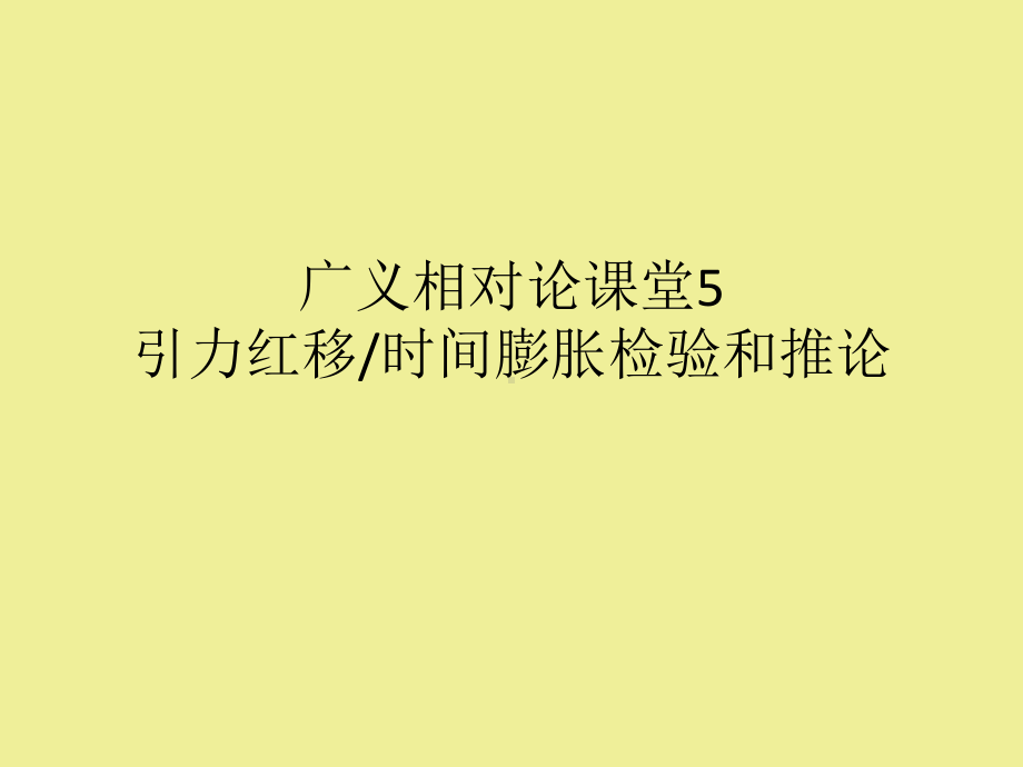 广义相对论课堂5引力红移时间膨胀检验和推论课件.ppt_第1页