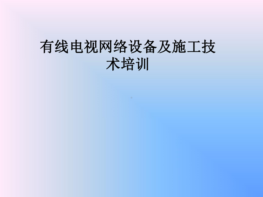 有线电视网络设备及施工技术培训课件.pptx_第1页