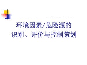 环境因素及危险源识别、评价与控制策划课件.ppt