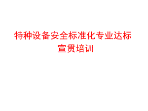 特种设备安全标准化专业达标宣贯培训课件(PPT-36张).ppt