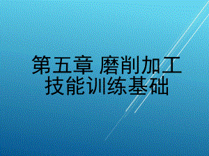 机械加工技能训练基础第五章-磨削加工技能训练基础课件.ppt