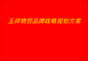 玉祥物贸品牌规划方案(ppt-53页).ppt