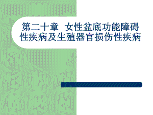 第妇产科护理学-课件二十章-女性盆底功能障碍性疾病及生殖器官损伤性疾病.ppt