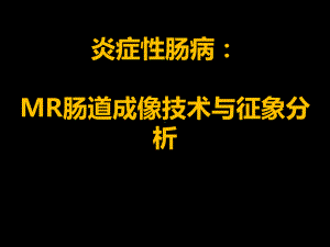 炎症性肠病：MR肠道成像技术与征象分析课件.pptx