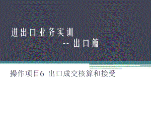 进出口业务实训操作项目6-出口成交核算和接受课件.pptx