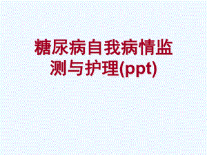 糖尿病自我病情监测与护理(ppt)课件.ppt