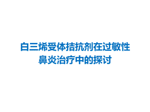 白三烯受体拮抗剂在过敏性鼻炎治疗中的探讨课件.pptx