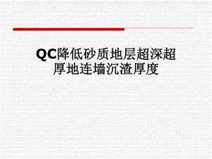 QC降低砂质地层超深超厚地连墙沉渣厚度课件.pptx