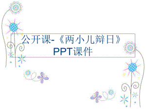 (学习)公开课-《两小儿辩日》PPT课件培训.ppt