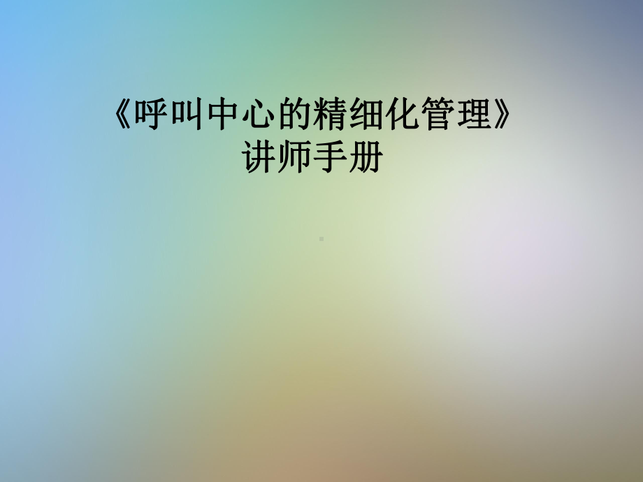 《呼叫中心的精细化管理》讲师手册课件.pptx_第1页