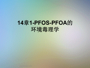 14章1-PFOS-PFOA的环境毒理学课件.ppt