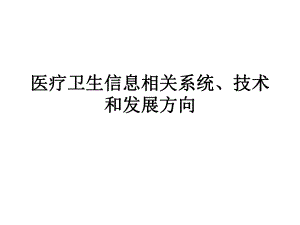 -医疗卫生信息相关系统、技术和发展方向-PPT课件.ppt