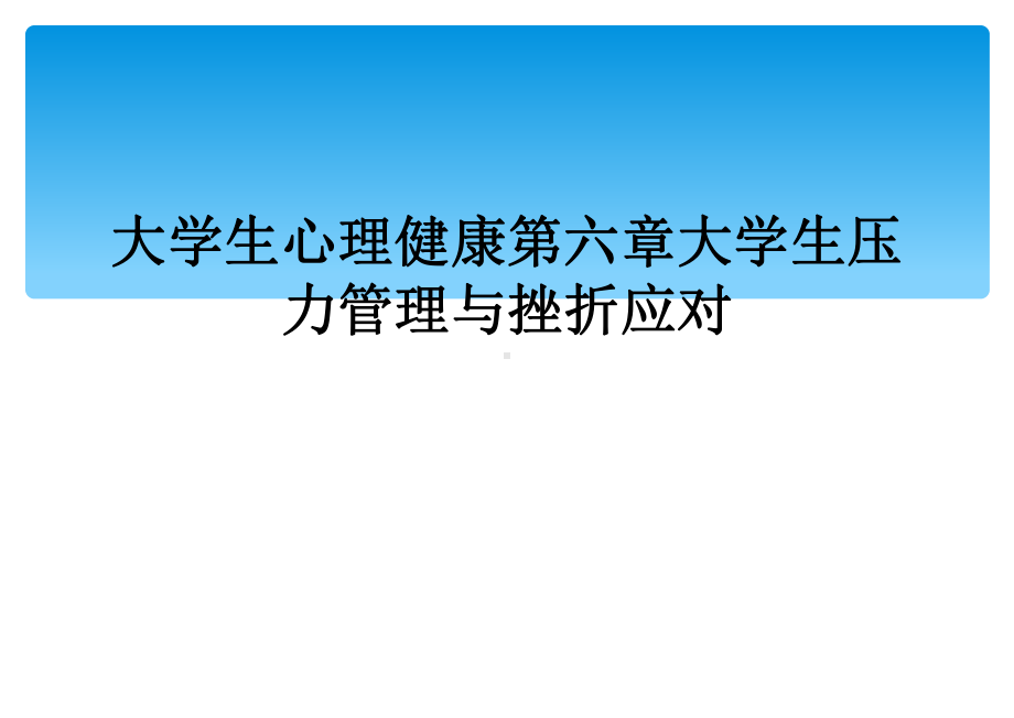 大学生心理健康第六章大学生压力管理与挫折应对课件.ppt_第1页