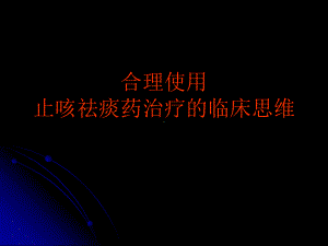 合理使用止咳祛痰药治疗的临床思维.课件.ppt