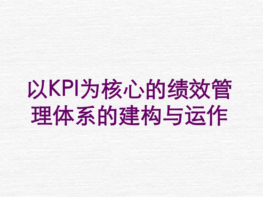 以KPI为核心的绩效管理体系的建构与运作实务课件.ppt_第1页