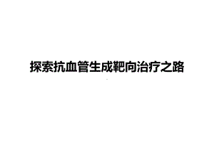 探索抗肿瘤血管生成靶向治疗之路课件.pptx