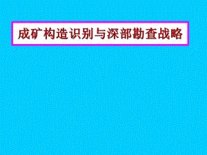 成矿构造识别和深部勘查战略课件.ppt