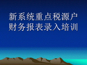 财务管理-新系统重点税源户财务报表录入培训.pptx