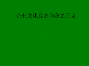 （企管资料）-企业文化及咨询我之所见.pptx