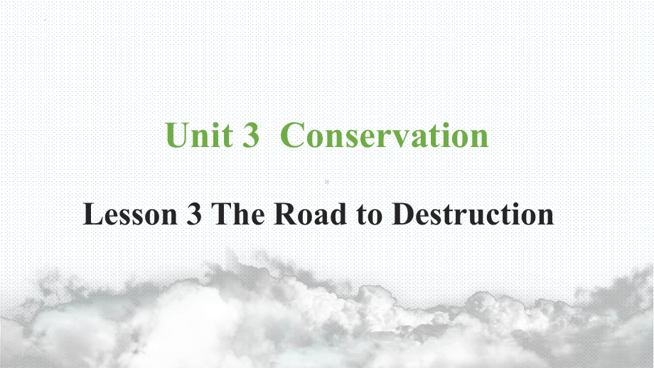 Unit 3 Conservation Lesson 3 The Road to Destruction 课件-（2022）新北师大版《高中英语》选择性必修第一册.pptx_第1页