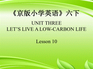 Unit 3 Let's live a low carbon life Lesson 10课件（42张PPT).ppt