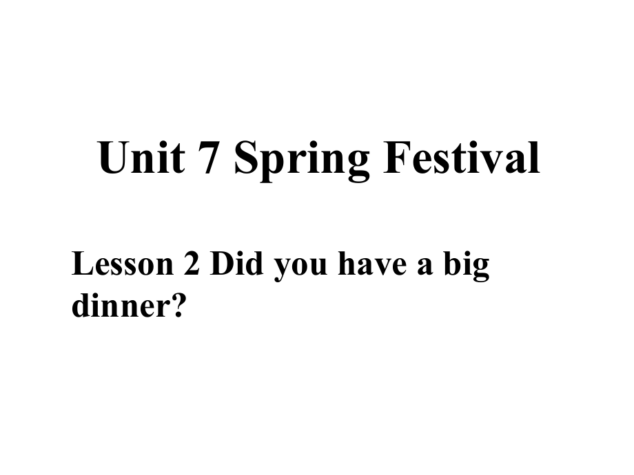 Unit 7 Spring Festival Lesson2 Did you have a big dinner- (ppt课件+视频+音频)-2022新鲁科版五年级上册《英语》.rar