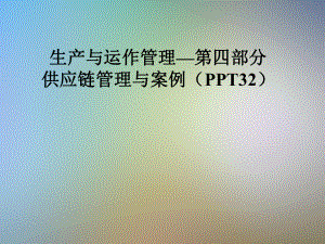 生产与运作管理—第四部分供应链管理与案例(32)课件.pptx