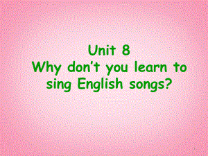 湖北省武汉市八级英语下册《Unit-8-Why-don’t-you-learn-to-sing-English-songs》课件-人教新目标版.ppt