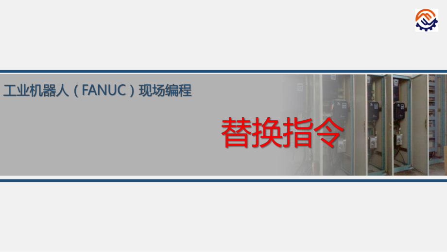 电子教案工业机器人现场编程(FANUC)+C4.3.5OF替换指令课件.ppt_第1页