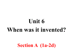 Unit6WhenwasitinventedSectionA第一课时(省优一等奖)课件.ppt