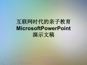 互联网时代的亲子教育MicrosoftPowerPoint演示文稿课件.ppt