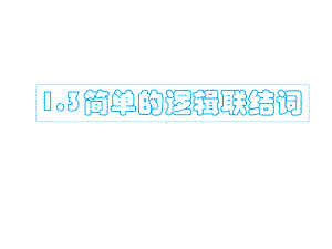 13简单的逻辑连接词课件.ppt