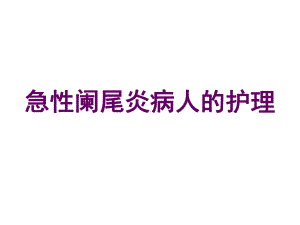 急性阑尾炎病人的护理课件.ppt