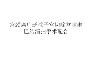 宫颈癌广泛性子宫切除盆腔淋巴结清扫手术配合(共33张)课件.pptx