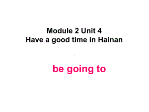 Module2Unit4HaveagoodtimeinHainanbegoingto优质公开课教科三起5下课件.ppt