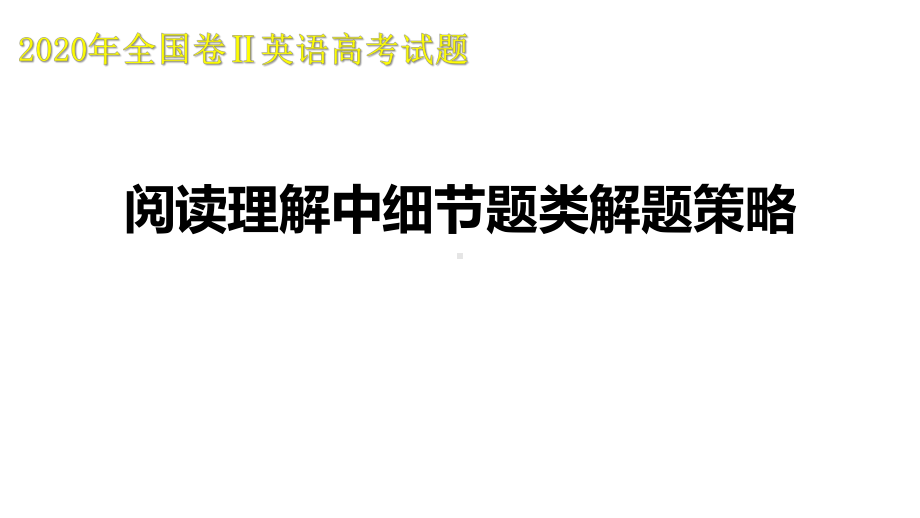 2020年高考全国二卷英语阅读理解试题解析之细节理解题的解题策略教学课件.pptx（无音视频素材）_第1页